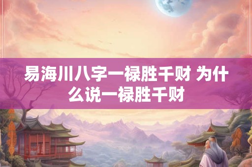易海川八字一禄胜千财 为什么说一禄胜千财