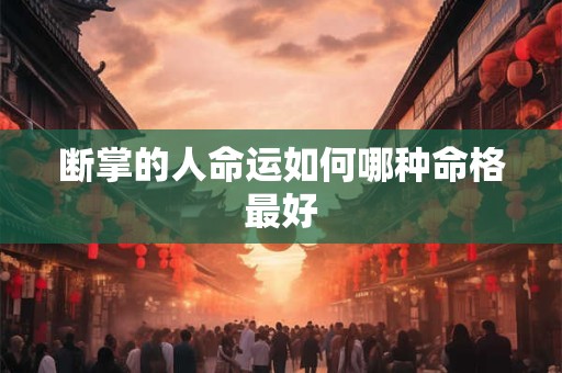 断掌的人命运如何哪种命格最好