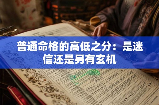 普通命格的高低之分：是迷信还是另有玄机