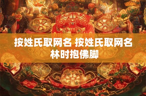 按姓氏取网名 按姓氏取网名 林时抱佛脚