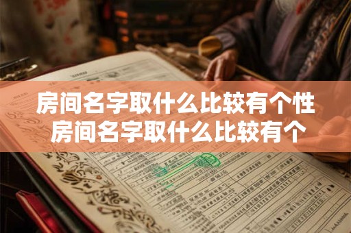 房间名字取什么比较有个性 房间名字取什么比较有个性气质