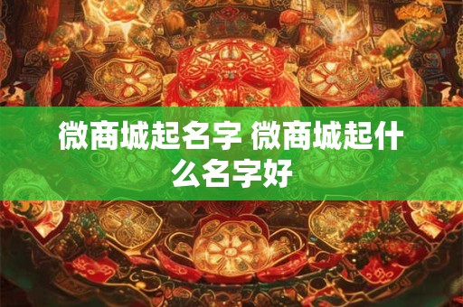 微商城起名字 微商城起什么名字好