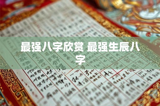 最强八字欣赏 最强生辰八字