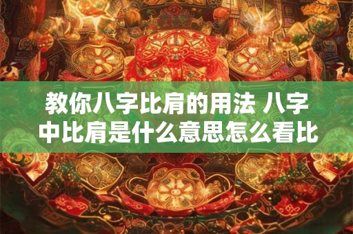 教你八字比肩的用法 八字中比肩是什么意思怎么看比肩