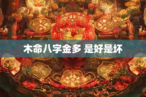 木命八字金多 是好是坏