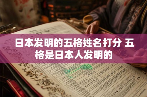 日本发明的五格姓名打分 五格是日本人发明的
