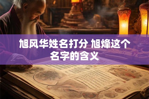 旭风华姓名打分 旭烽这个名字的含义