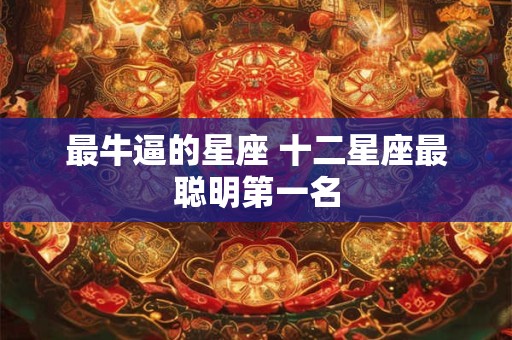 最牛逼的星座 十二星座最聪明第一名