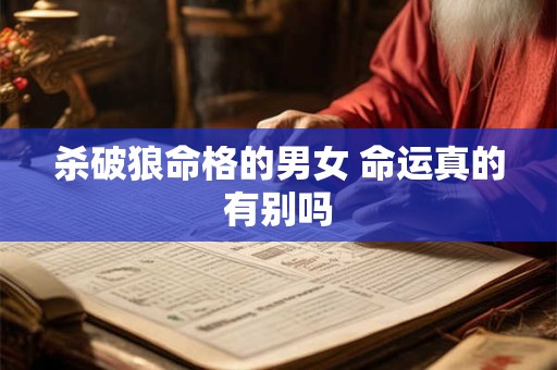 杀破狼命格的男女 命运真的有别吗