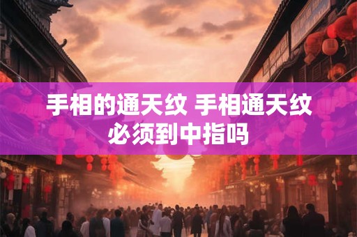 手相的通天纹 手相通天纹必须到中指吗
