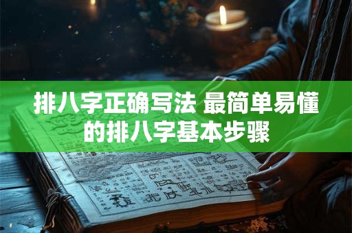 排八字正确写法 最简单易懂的排八字基本步骤