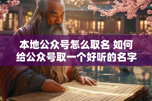 本地公众号怎么取名 如何给公众号取一个好听的名字