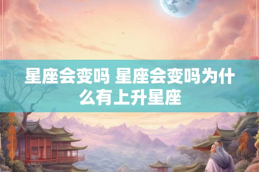 星座会变吗 星座会变吗为什么有上升星座
