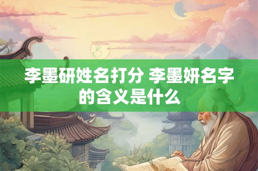 李墨研姓名打分 李墨妍名字的含义是什么