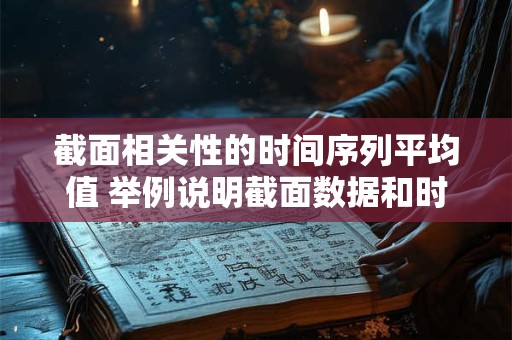 截面相关性的时间序列平均值 举例说明截面数据和时间序列数据