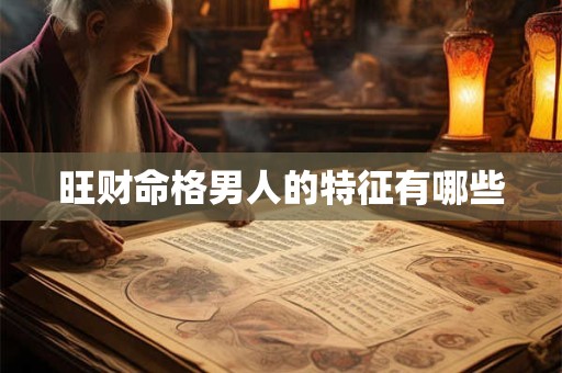旺财命格男人的特征有哪些 旺财命格男人的特征有哪些