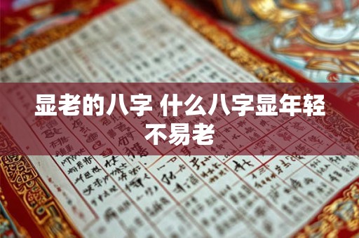 显老的八字 什么八字显年轻不易老