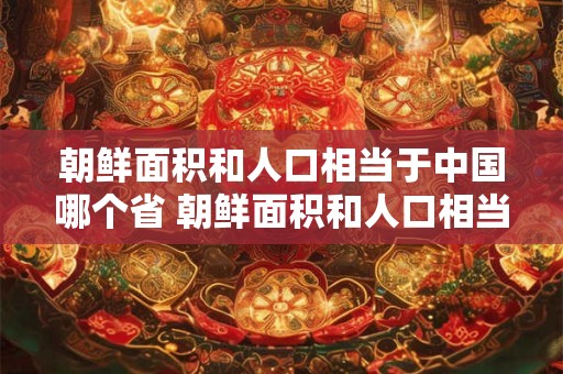 朝鲜面积和人口相当于中国哪个省 朝鲜面积和人口相当于中国哪个省份