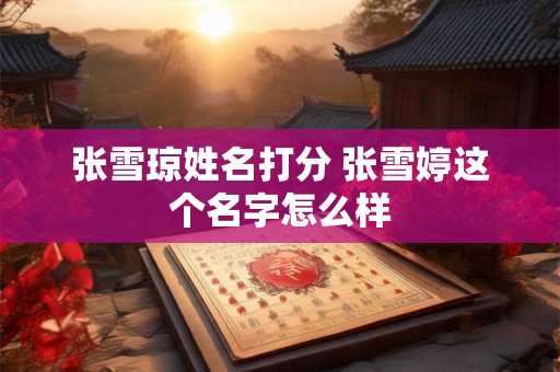 张雪琼姓名打分 张雪婷这个名字怎么样