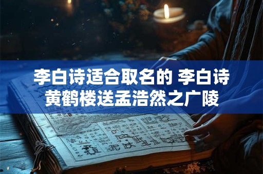 李白诗适合取名的 李白诗黄鹤楼送孟浩然之广陵