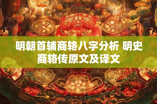 明朝首辅商辂八字分析 明史商辂传原文及译文 明朝首辅商辂八字分析 明史商辂传原文及译文