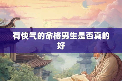 有侠气的命格男生是否真的好