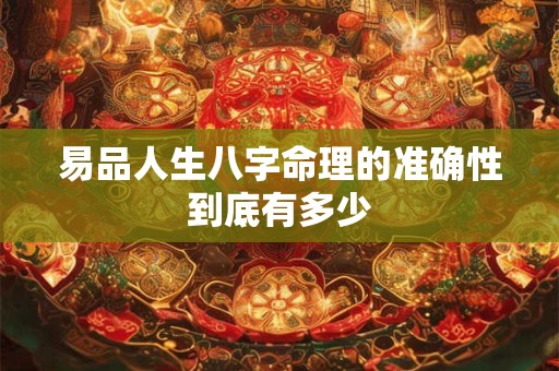 易品人生八字命理的准确性到底有多少