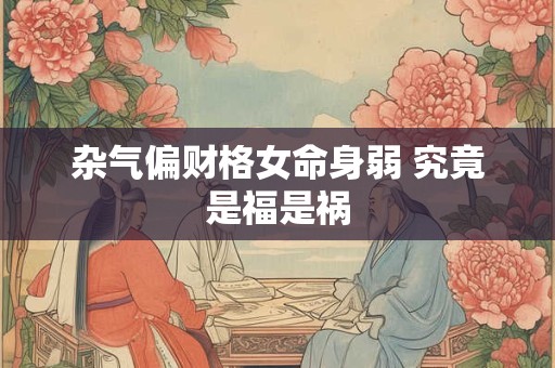 杂气偏财格女命身弱 究竟是福是祸