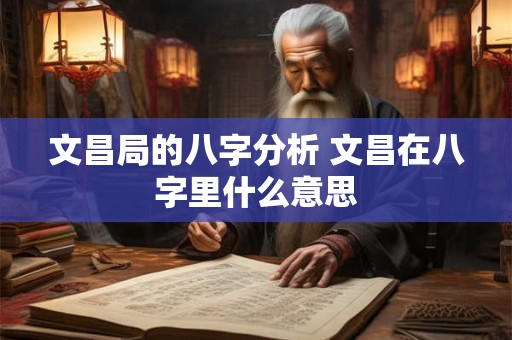 文昌局的八字分析 文昌在八字里什么意思