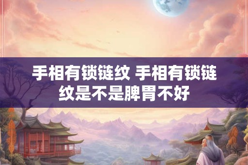 手相有锁链纹 手相有锁链纹是不是脾胃不好