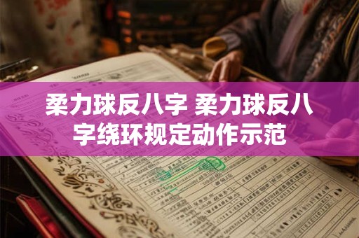 柔力球反八字 柔力球反八字绕环规定动作示范 柔力球反八字 柔力球反八字绕环规定动作示范
