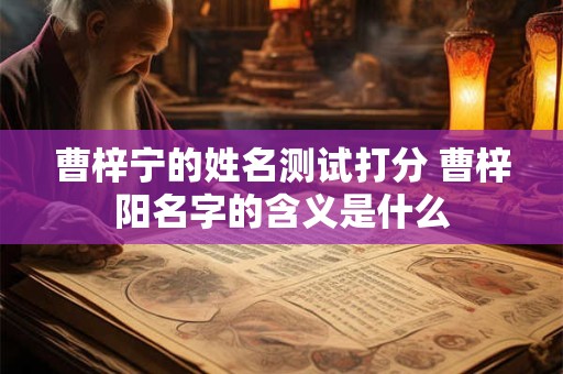 曹梓宁的姓名测试打分 曹梓阳名字的含义是什么
