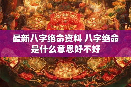 最新八字绝命资料 八字绝命是什么意思好不好