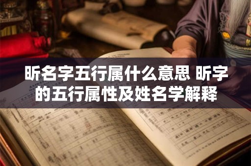 昕名字五行属什么意思 昕字的五行属性及姓名学解释 昕名字五行属什么意思 昕字的五行属性及姓名学解释