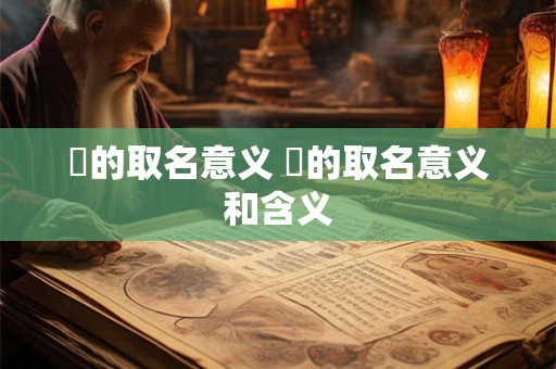 柅的取名意义 柅的取名意义和含义