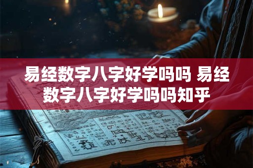 易经数字八字好学吗吗 易经数字八字好学吗吗知乎