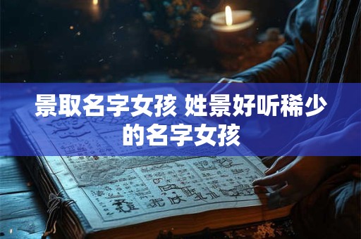 景取名字女孩 姓景好听稀少的名字女孩