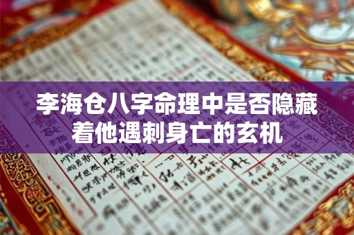 李海仓八字命理中是否隐藏着他遇刺身亡的玄机