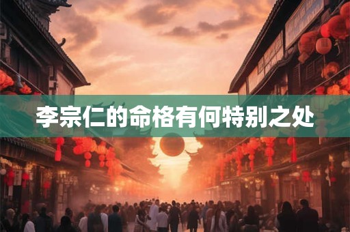 李宗仁的命格有何特别之处