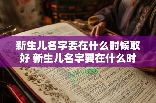 新生儿名字要在什么时候取好 新生儿名字要在什么时候取好一点