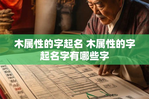木属性的字起名 木属性的字起名字有哪些字