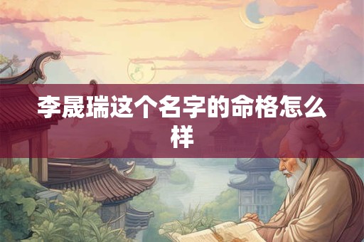 李晟瑞这个名字的命格怎么样