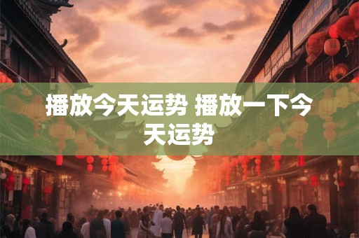 播放今天运势 播放一下今天运势