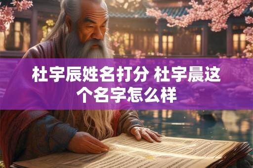 杜宇辰姓名打分 杜宇晨这个名字怎么样
