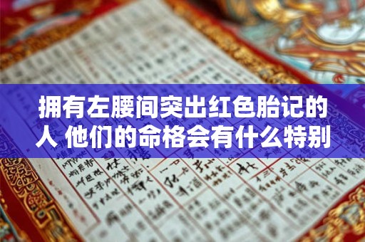 拥有左腰间突出红色胎记的人 他们的命格会有什么特别之处吗