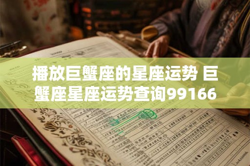 播放巨蟹座的星座运势 巨蟹座星座运势查询99166
