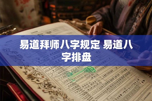 易道拜师八字规定 易道八字排盘