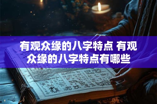 有观众缘的八字特点 有观众缘的八字特点有哪些