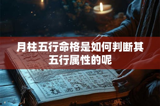 月柱五行命格是如何判断其五行属性的呢