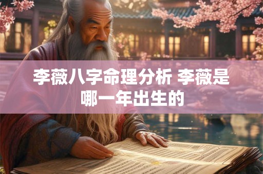 李薇八字命理分析 李薇是哪一年出生的